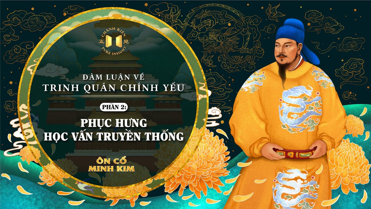 Trinh Quán Chính Yếu – Phần 2: Phục hưng học vấn truyền thống | Ôn Cổ Minh Kim