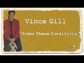 Vince Gill   ~ "Under These Conditions"