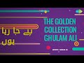 پیے جا رہا ہوں | The Golden Collection-Ghulam Ali | Ghulam Ali Songs |
