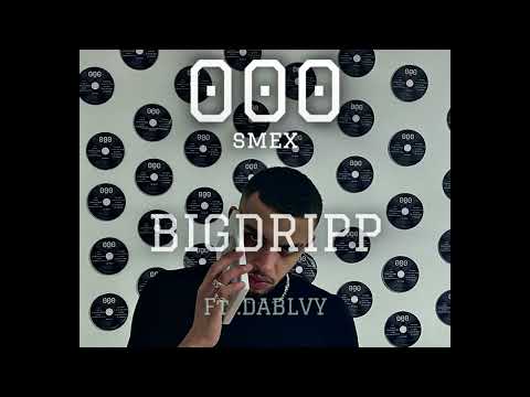 SMEX - BIGDRIPP ft DABLVY 