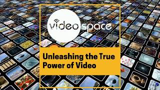 Videospace - Unleashing the True Power of Video