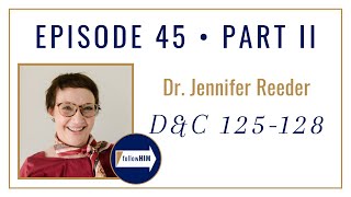 Follow Him Podcast Doctrine & Covenants 125-128 : Dr Jennifer Reeder : Episode 45 Part 2