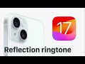 IPhone Reflection Ringtone IOS 17 Remastered Version