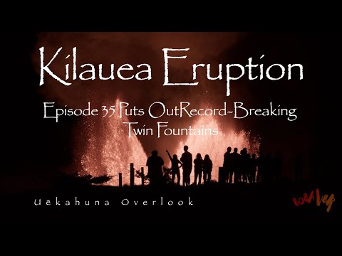 Kilauea Eruption Episode 35's Record-Breaking Twin Fountains