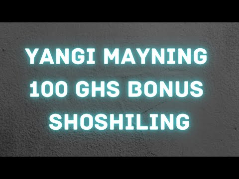 YANGI MAYNING 100 GHS BONUS SHOSHILING