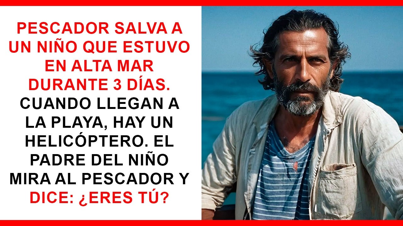 El padre le dice al pescador que salvó la vida de su hijo: ¿Tú aquí?