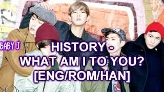 HISTORY - WHAT AM I TO YOU? [ENG/ROM/HAN]