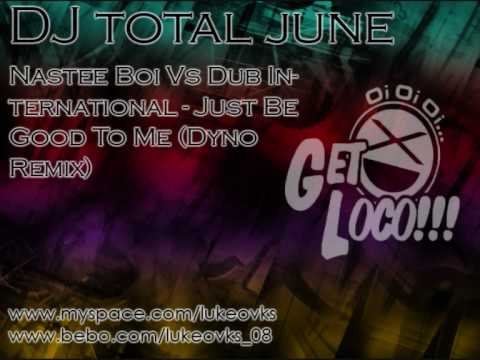 DJ Total June 09 - 22 - Nastee Boi Vs Dub International - Just Be Good To Me (Dyno Remix)