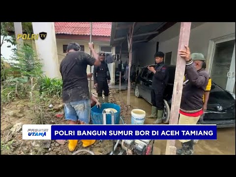 POLRI BANGUN SUMUR BOR UNTUK MASYARAKAT TERDAMPAK BANJIR DI ACEH TAMIANG