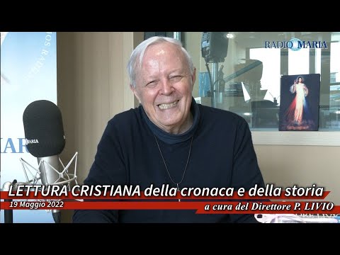 LETTURA CRISTIANA DELLA CRONACA E DELLA STORIA - Di Padre Livio - 19/05/2022