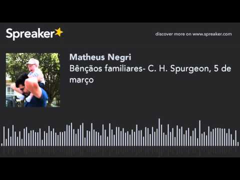 Bênçãos familiares- C. H. Spurgeon, 5 de março (made with Spreaker)