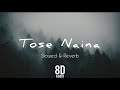 Tose Naina Arijit Singh Slowed And Reverb Song Lofi 8D Audio I Trendingmusic Lofi Bollywoodhit