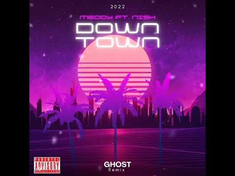 Downtown_(_GHOST_Remix_2022_) Meddy ft. Nish