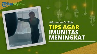 RAMADAN ON STYLE: Cara Meningkatkan Imunitas Tubuh saat Puasa Ramadan