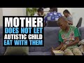 Mother Does Not Let Autistic Child Eat With Them Moci Studios