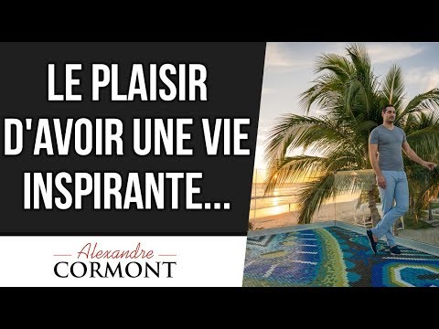 Le plaisir d’avoir une vie INSPIRANTE !