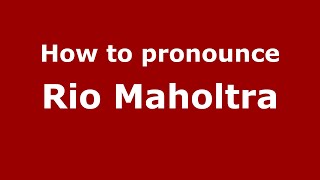 How to pronounce Rio Maholtra