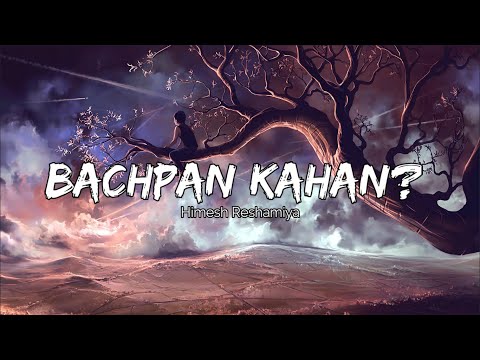 Himesh Reshamiya -Bachpan Kahan?(Lyrics)