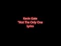 Kevin Gates - Not The Only One (Lyrics)