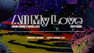 Major Lazer &amp; Ariana Grande - All My Love (ARVFZ Remix)