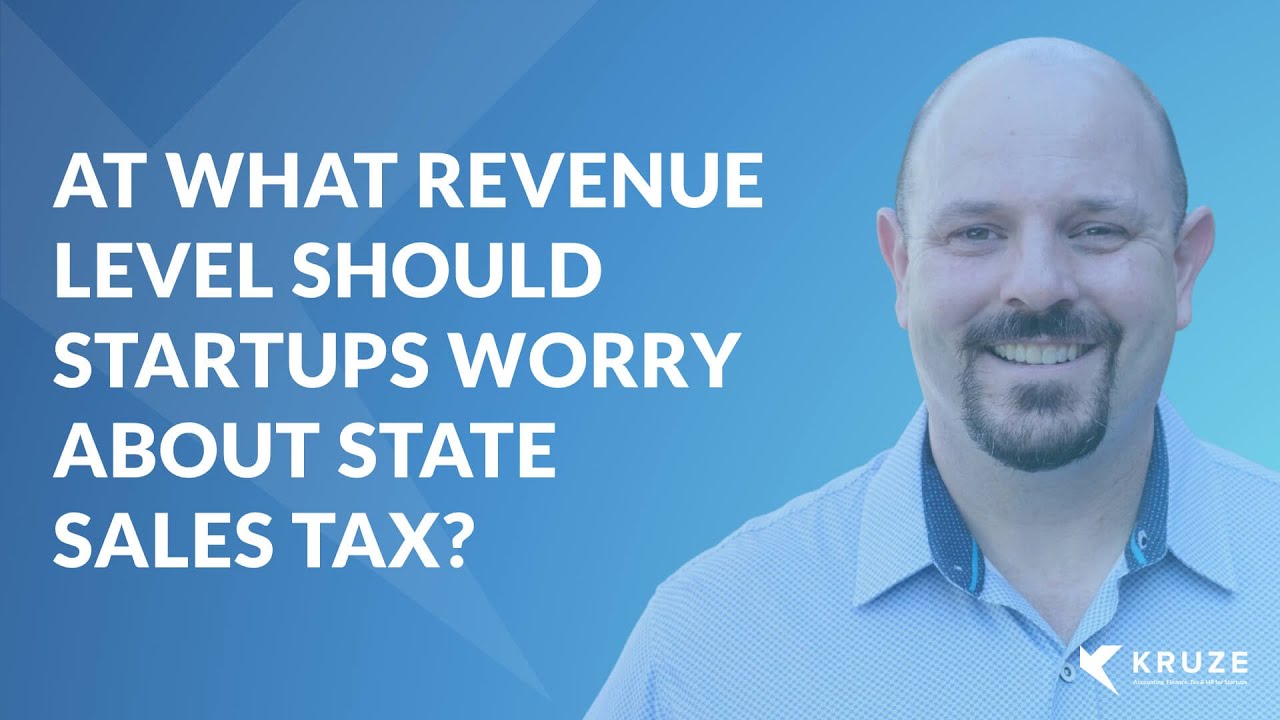 Tax Definition: At what revenue level should startups worry about state sales tax?