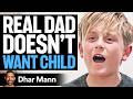 REAL Dad Doesn T Want CHILD Dhar Mann