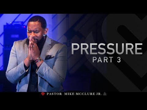 Pressure (PART III) // Pastor Mike Jr.