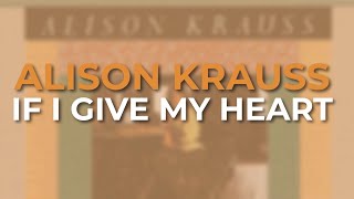 Alison Krauss - If I Give My Heart (Official Audio)