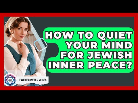 How To Quiet Your Mind For Jewish Inner Peace? - Jewish Womens Voices
