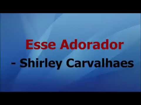 Esse adorador voz e letra shirley carvalhaes