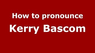 How to pronounce Kerry Bascom