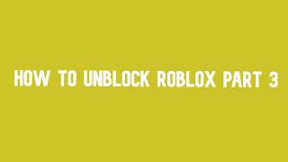 how to unblock roblox part 3