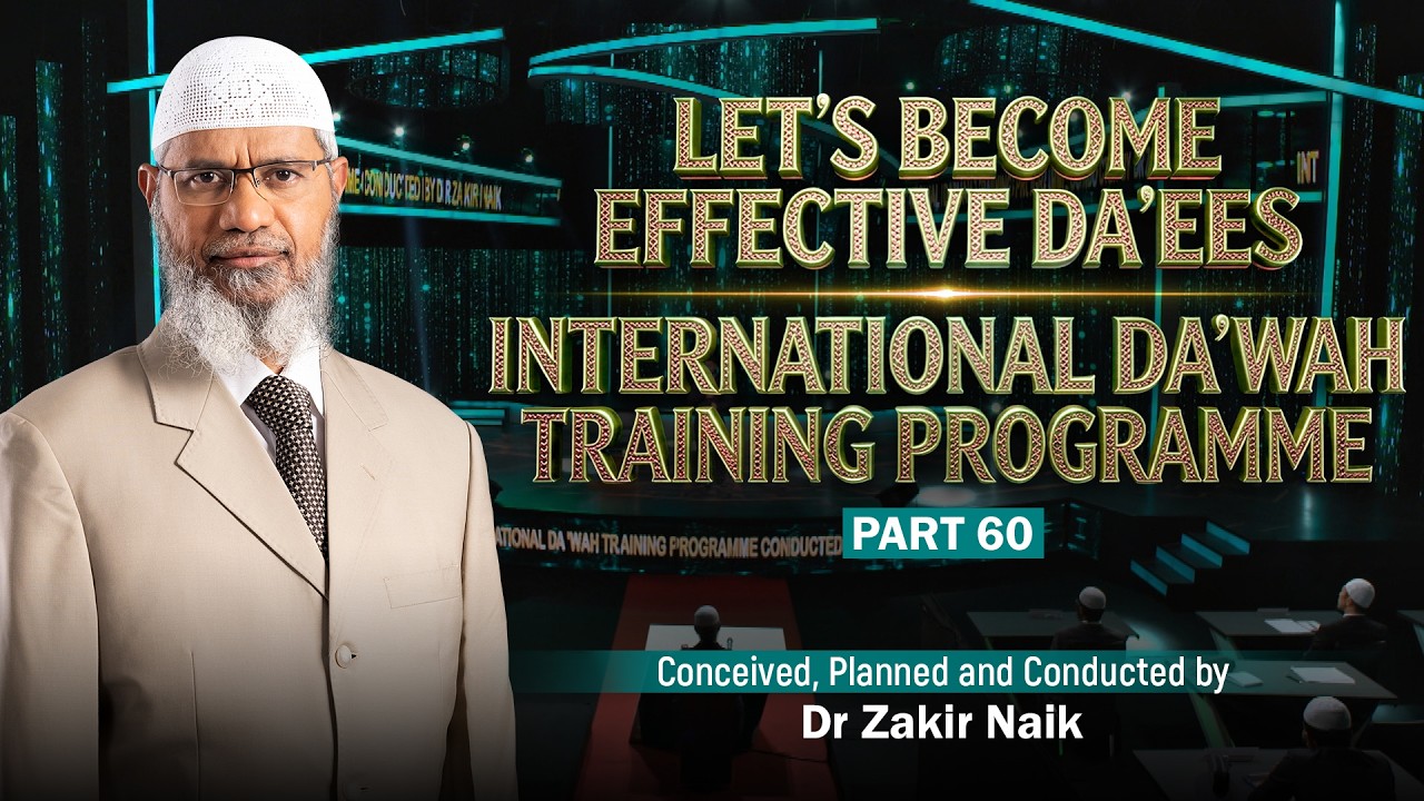 Let's Become Effective Da'ees - International Da'wah Training Programme - Part 60 | by Dr Zakir Naik
