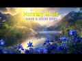 BEAUTIFUL MORNING MUSIC - Positive Mood & New Energy - Music When You Want To Feel Motivated, Relax