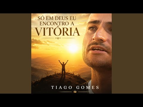 Só Em Deus Eu Encontro A Vitória - Tiago Gomes
