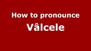 How to pronounce Vâlcele