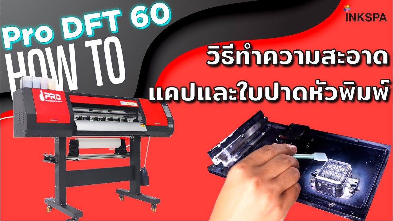Pro DFT 60cm วิธีทำความสะอาดแคปและใบปาดหัวพิมพ์ เครื่องพิมพ์ DFT  DTF Printer หัวพิมพ์ i3200