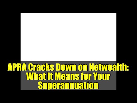 APRA Cracks Down on Netwealth: What It Means for Your Superannuation