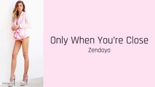 Only When You&#39;re Close - Zendaya (lyrics)