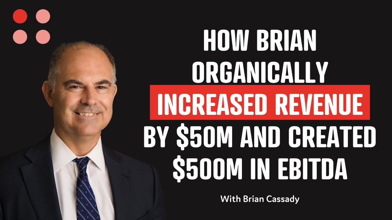 How Brian Cassady organically increased revenue by $50M and ...