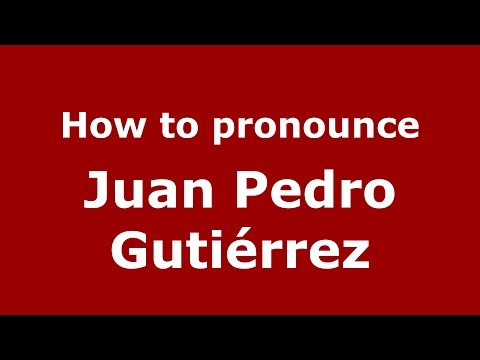 How to pronounce Juan Pedro Gutiérrez (Spanish/Argentina) - PronounceNames.com