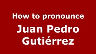How to pronounce Juan Pedro Gutiérrez