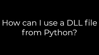 Python :How can I use a DLL file from Python?(5solution)