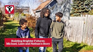 Building Brighter Futures: Michael, Liam and Nathan's Story (Canada) | Dave Thomas Foundation