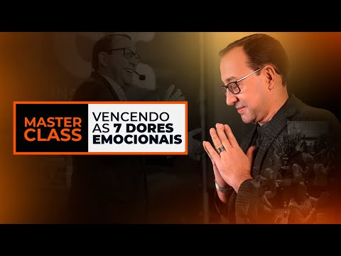 MASTERCLASS: "Vencendo as 7 dores emocionais" - Parte 1