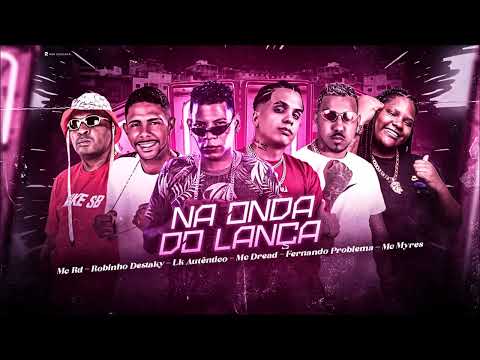 ROBINHO DESTAKY, FERNANDO PROBLEMA, MC DREAD, LK AUTÊNTICO, MC RD E MC MYRES - NA ONDA DO LANNÇA