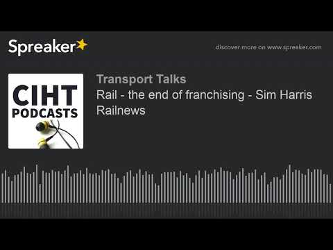 Rail - the end of franchising - Sim Harris Railnews