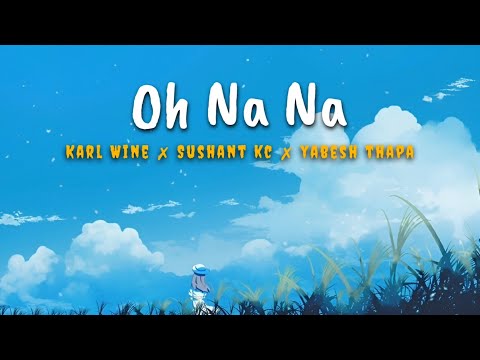 Karl Wine x Sushant KC x Yabesh Thapa - Oh Na Na (Lyrics)