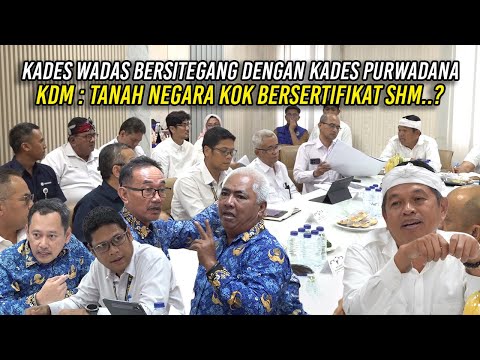 KADES WADAS DAN KADES PURWADANA BERSITEGANG | KDM : TANAH NEGARA KOK BERSERTIFIKAT SHM?