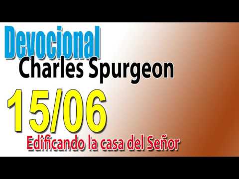 Devocional Charles Spurgeon 15/06 - Edificando la casa del Señor